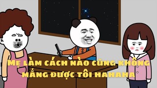 GẤU HÀI HƯỚC: Mẹ làm cách nào cũng không mắng được tôi hahaha #gauhaihuoc