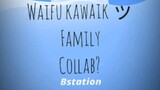 [waifu kawaik ッ] family collab?