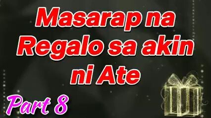 Masarap na Regalo sa Akin ni Ate Part 8