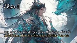 Xuyên Vào Sương Mù Bí Ẩn Xây Dựng Tiên Tần Đế Quốc Bị Đội Thám Hiểm Quay Trực Tiếp Lộ Ra Toàn Cầu P5