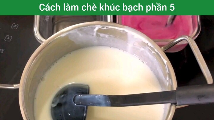 cách làm chè khúc bạch phần 5