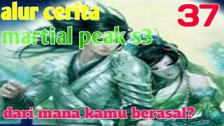 Alur Cerita Martial Peak S3 Part 37 : Dari Mana Kamu Berasal?