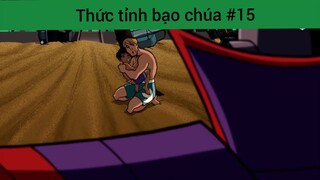 Thức tỉnh bạo chúa p15
