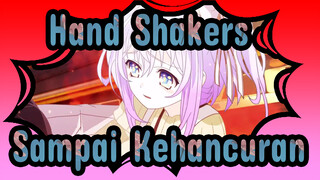 Hand Shakers | [Hand Shakers] Sampai Kehancuran