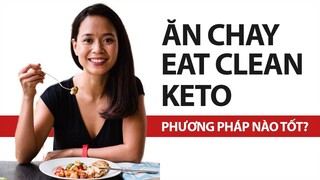 EAT CLEAN, KETO, ĂN CHAY HEALTHY, ĂN THÔ PHƯƠNG PHÁP NÀO TỐT