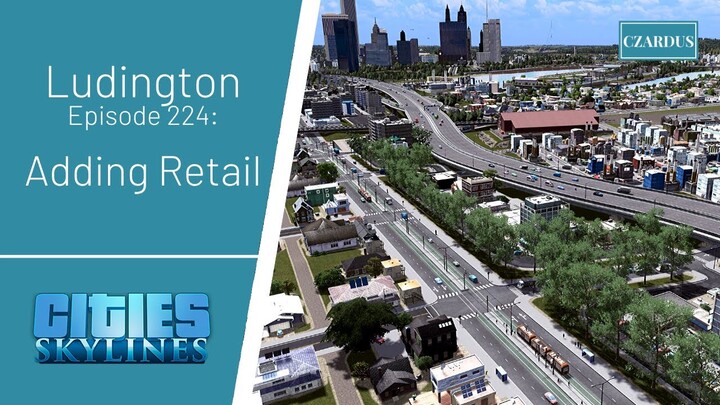 Ludington, a Cities Skylines Let's Play: EP224 - Adding Retail