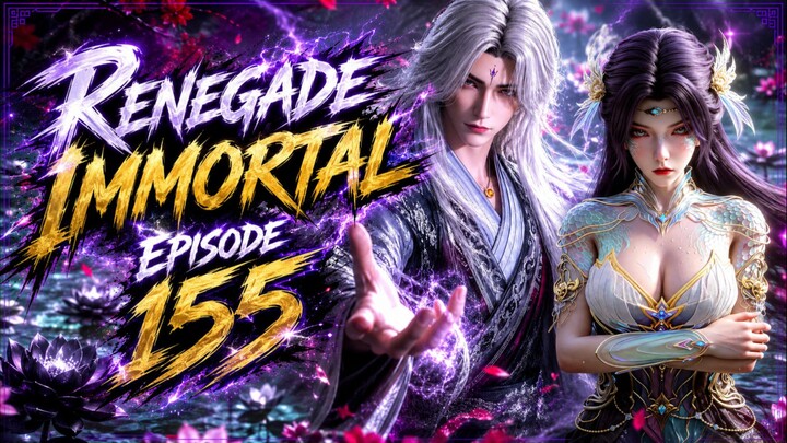 Renegade Immortal Episode 155