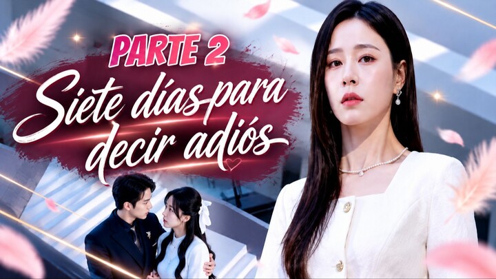 SIETE DÍAS PARA DECIR ADIÓS | PARTE 2 💔 | DRAMA ROMÁNTICO
