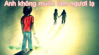 Nhạc Anh không muốn làm ngươi lạ | HT Khánh PVN | [ Dành Tặng cho Nguyễn Trọng Khánh ]