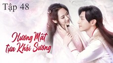 Hương Mật Tựa Khói Sương - Tập 48 | Lồng Tiếng