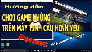 Hướng dẫn chơi game Fifa online 4, LoL,.. trên máy tính cấu hình yếu bằng Parsec - VPS Azure