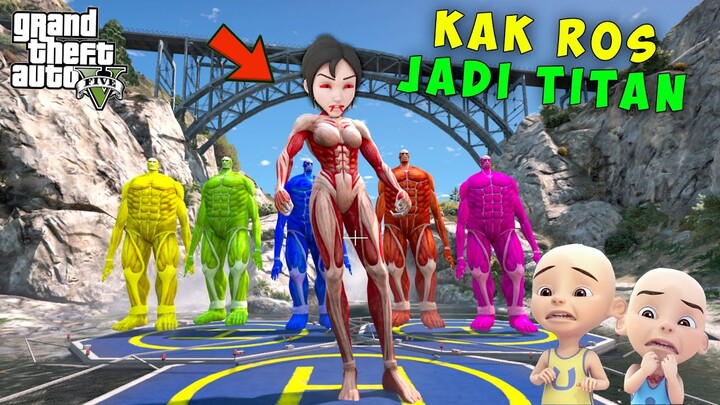 KAK ROS BERUBAH MENJADI TITAN JAHAT YANG DI RUBAH OLEH TITAN COLOSSAL KUASA 5 - GTA 5 MOD UPIN IPIN