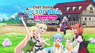 Diệt slime suốt 300 năm, tôi level MAX lúc nào chẳng hay - Tập 01-12 [Việt sub]