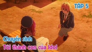 Tóm Tắt Anime | Chuyển Sinh Tôi Thành Con Của Idol 16 tuổi | Oshi No Ko | Tập 5 | Review Anime