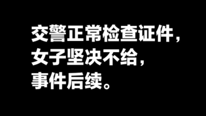 交警检查证件女子坚决不给，事件后续。