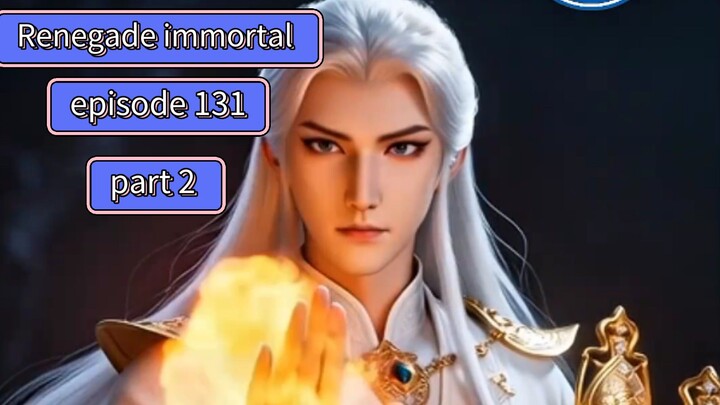 Renegade immortal episode 131 part 2