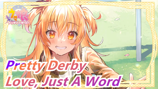 [Pretty Derby] Love, Just A Word, I Only Say It Once!