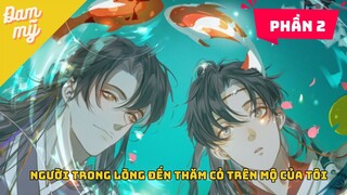 PHẦN 2 | Người trong lòng đến thăm cỏ trên phần mộ của tôi - Review Đam Mỹ