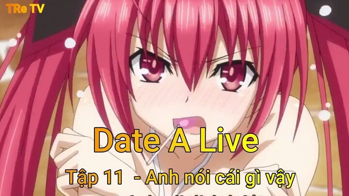 Date A Live Tập 11 - Anh nói gì vậy