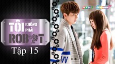 Tôi Không Phải Robot - Tập 15 | Lồng Tiếng