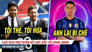 BẢN TIN 29/6 | Chủ tịch PSG tuyên bố CỰC SỐC về Messi; Bị CHÊ, Ronaldo tiếp tục Ế KHÁCH