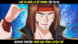Chó Ta Nuôi Là Đế Vương Tập 15+16 | Review Truyện Mười Vạn Tầng Luyện Thể