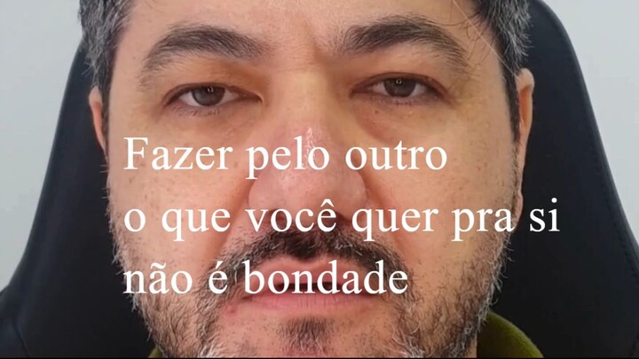 Fazer pelo outro o que você quer pra si não é bondade