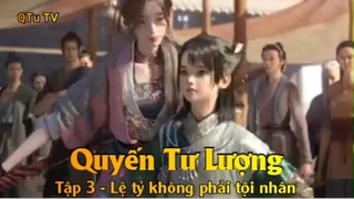 Quyến Tư Lượng Tập 3 - Lệ tỷ không phải tội nhân