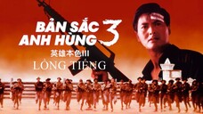 Bản Sắc Anh Hùng 3 (A Better Tomorrow 1989) | Lồng Tiếng