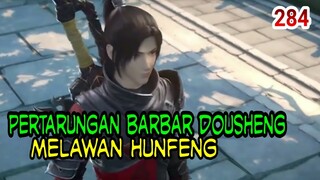 MELAWAN HUNPENG! - PERTARUNGAN BARBAR DOSHENG! BTTH 284!