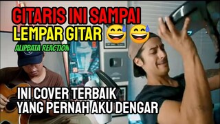 SAMPAI LEMPAR GITAR😅‼️ INI COVER TERBAIK YG PERNAH AKU DENGAR || ALIPBATA REACTION