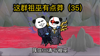 这群祖巫有点莽（35）元始以毁灭法则证道，第二次巫妖大战开拍了！