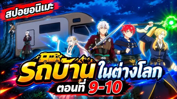 【สปอยอนิเมะ】นักตั้งแคมป์มาต่างโลกมีสกิลเป็นรถบ้าน | ตอนที่ 9-10 #อนิเมะใหม่2026