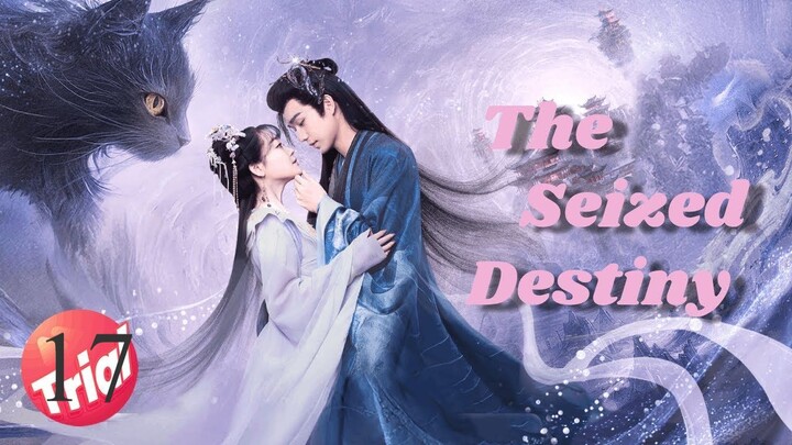 The seized destiny ep 17