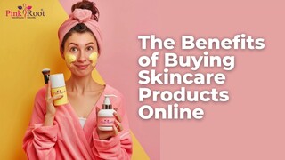 The Benefits of Buying Skincare Products Online