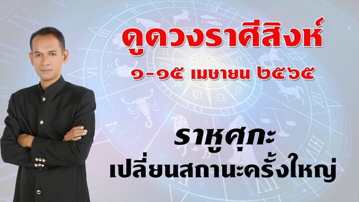 ดูดวงราศีสิงห์ ๑-๑๕ เมษา ๒๕๖๕ ราหูศุภะ เปลี่ยนสถานะครั้งใหญ่ | อาจารย์สมเจตน์ฮวงจุ้ยเลขที่บ้าน