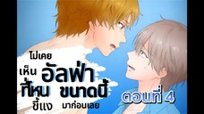 ไม่เคยเห็นอัลฟ่าที่ไหนขี้แงขนาดนี้มาก่อนเลย ตอนที่ 4