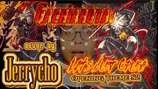 Gachiakuta OP2 - LET'S JUST CRUSH (Cover By Jerrycho)