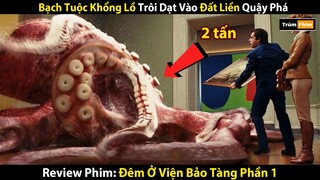 Review Phim: Bạch Tuộc Khổng Lồ Trôi Dạt Vào Đất Liền | Night At The Museum P1 | Trùm Phim Review
