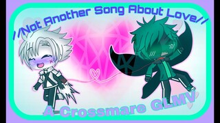 //This Is Not Another Song About Love// ~A Crossmare GLMV~