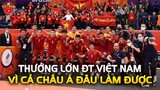 Thưởng "LỚN" ĐT Futsal Việt Nam, Vì Cả Châu Á Chưa Làm Được trong lịch sử World Cup