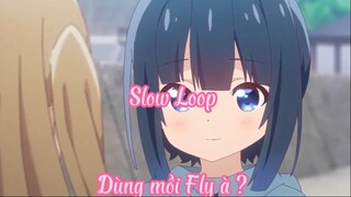 Slow Loop 2 Dùng nồi Fly à ?