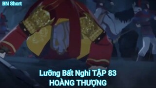 Lưỡng Bất Nghi TẬP 83-HOÀNG THƯỢNG