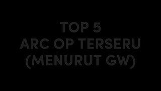 Top 5 Arc terseru | masih maraton
