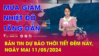 Bản tin Dự báo thời tiết đêm nay, ngày mai 11/05/2024: Mưa giảm. Nhiệt độ tăng dần