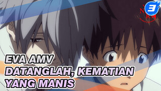 EVA AMV
Datanglah, Kematian yang Manis_3