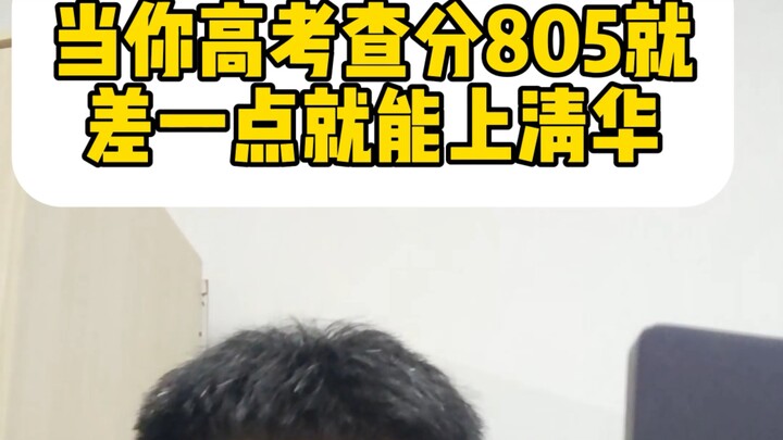 เมื่อคุณเช็กคะแนนสอบเข้ามหาวิทยาลัยได้ 805 คะแนน ขาดอีกนิดเดียวก็จะติดซิงฮวาแล้ว