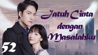 【INDO SUB】Episode 52丨Jatuh Cinta dengan Masalahku丨Fall in Love with My Trouble