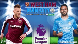 NGOẠI HẠNG ANH | West Ham vs Man City (20h00 ngày 15/5) trực tiếp K+SPORTS 1. NHẬN ĐỊNH BÓNG ĐÁ ANH