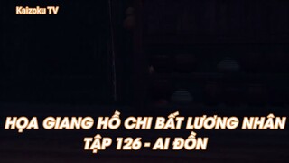 HỌA GIANG HỒ CHI BẤT LƯƠNG NHÂN TẬP 126 - AI ĐỒN